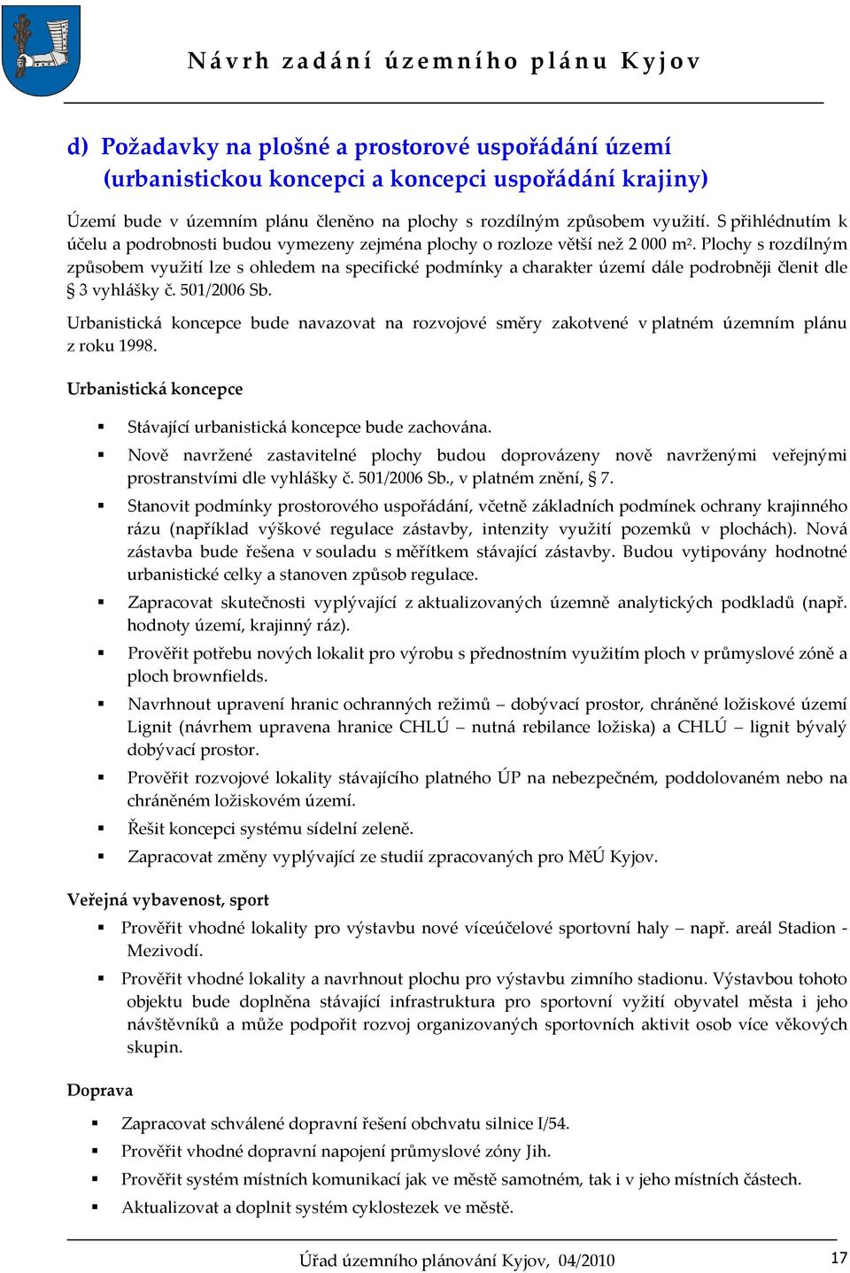 Plochy s rozdílným způsobem využití lze s ohledem na specifické podmínky a charakter území dále podrobněji členit dle 3 vyhlášky č. 501/2006 Sb.