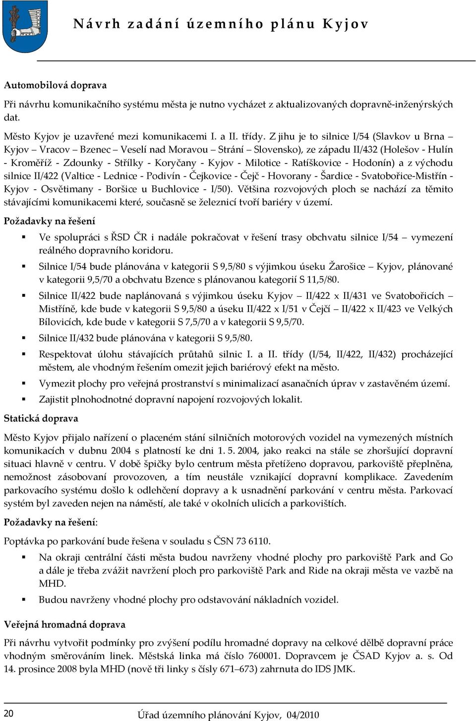 Ratíškovice - Hodonín) a z východu silnice II/422 (Valtice - Lednice - Podivín - Čejkovice - Čejč - Hovorany - Šardice - Svatobořice-Mistřín - Kyjov - Osvětimany - Boršice u Buchlovice - I/50).