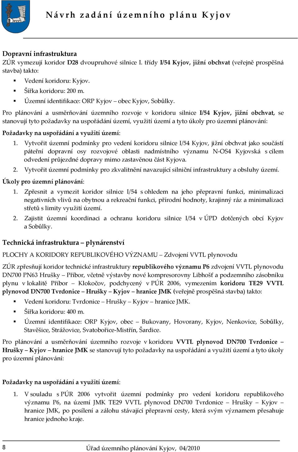 Pro plánování a usměrňování územního rozvoje v koridoru silnice I/54 Kyjov, jižní obchvat, se stanovují tyto požadavky na uspořádání území, využití území a tyto úkoly pro územní plánování: Požadavky