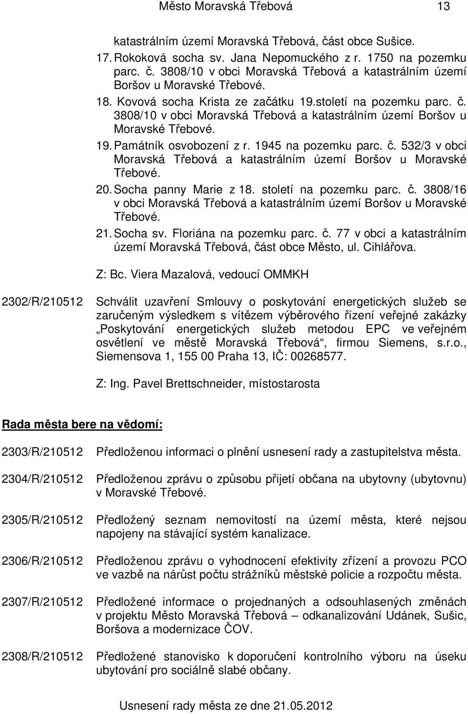 20. Socha panny Marie z 18. století na pozemku parc. č. 3808/16 v obci Moravská Třebová a katastrálním území Boršov u Moravské Třebové. 21. Socha sv. Floriána na pozemku parc. č. 77 v obci a katastrálním území Moravská Třebová, část obce Město, ul.