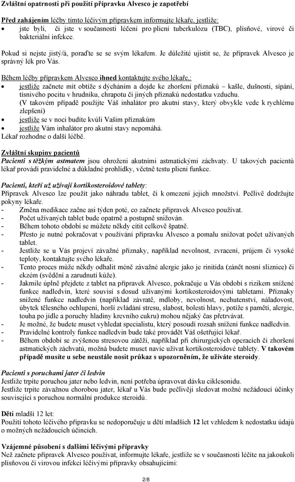 Během léčby přípravkem Alvesco ihned kontaktujte svého lékaře,: jestliže začnete mít obtíže s dýcháním a dojde ke zhoršení příznaků kašle, dušnosti, sípání, tísnivého pocitu v hrudníku, chrapotu či