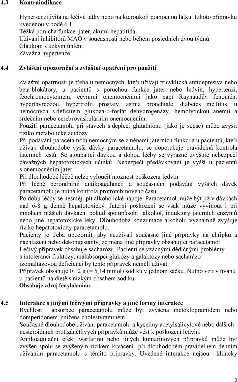 4 Zvláštní upozornění a zvláštní opatření pro použití Zvláštní opatrnosti je třeba u nemocných, kteří užívají tricyklická antidepresiva nebo beta-blokátory, u pacientů s poruchou funkce jater nebo