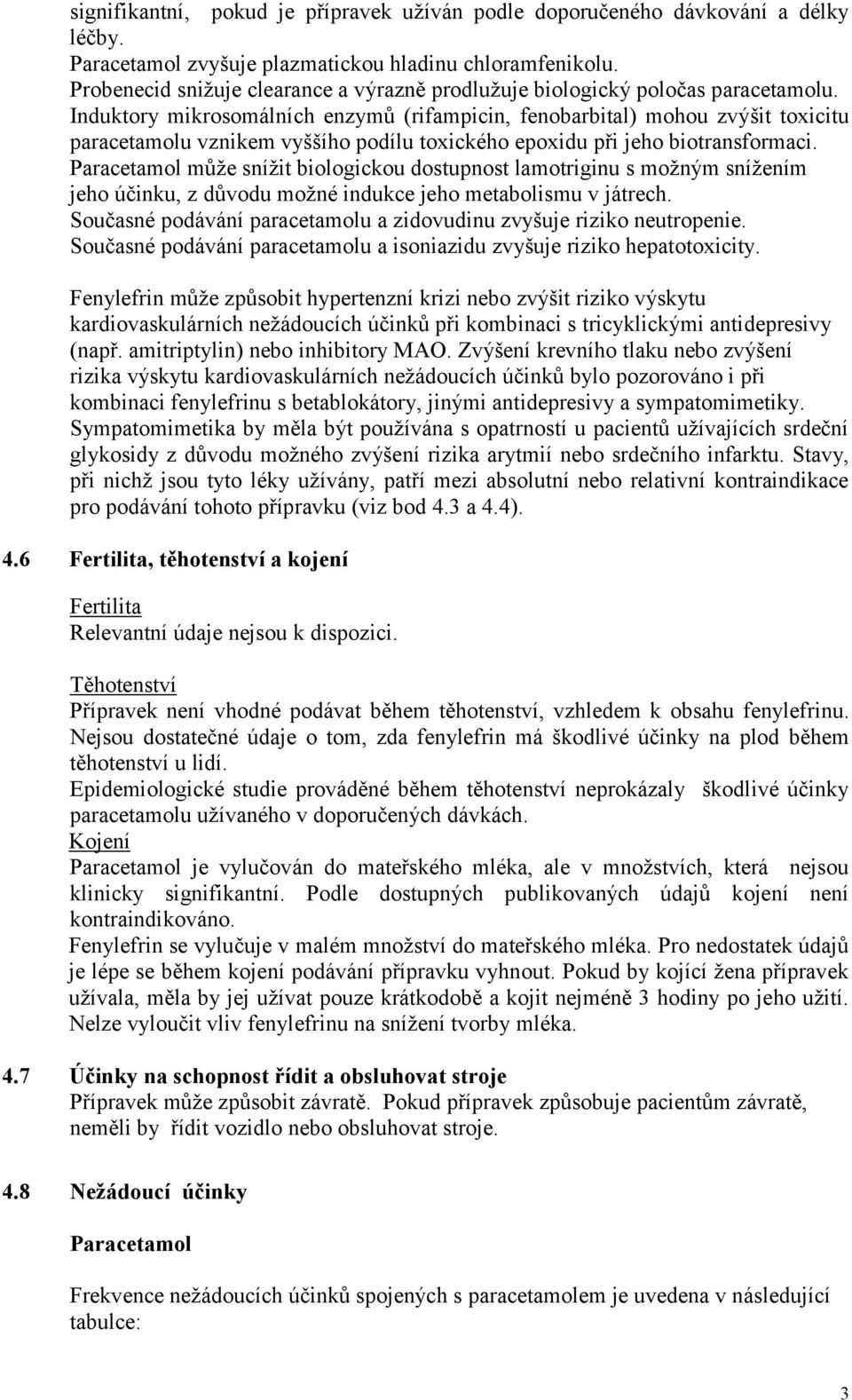 Induktory mikrosomálních enzymů (rifampicin, fenobarbital) mohou zvýšit toxicitu paracetamolu vznikem vyššího podílu toxického epoxidu při jeho biotransformaci.