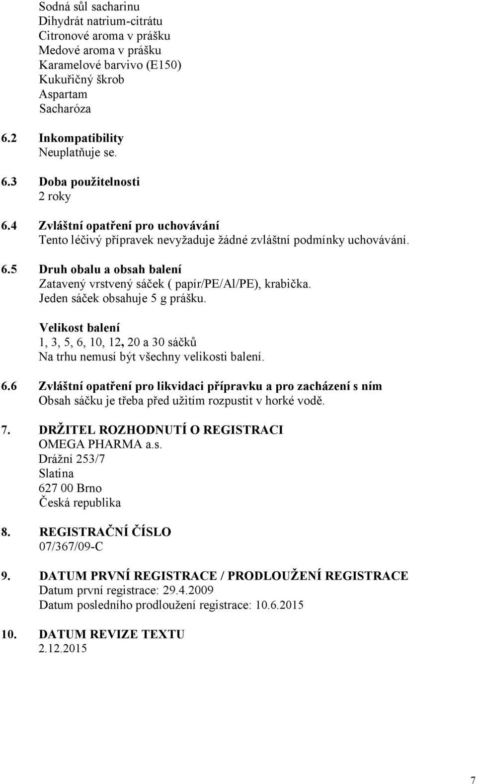 Jeden sáček obsahuje 5 g prášku. Velikost balení 1, 3, 5, 6, 10, 12, 20 a 30 sáčků Na trhu nemusí být všechny velikosti balení. 6.6 Zvláštní opatření pro likvidaci přípravku a pro zacházení s ním Obsah sáčku je třeba před užitím rozpustit v horké vodě.