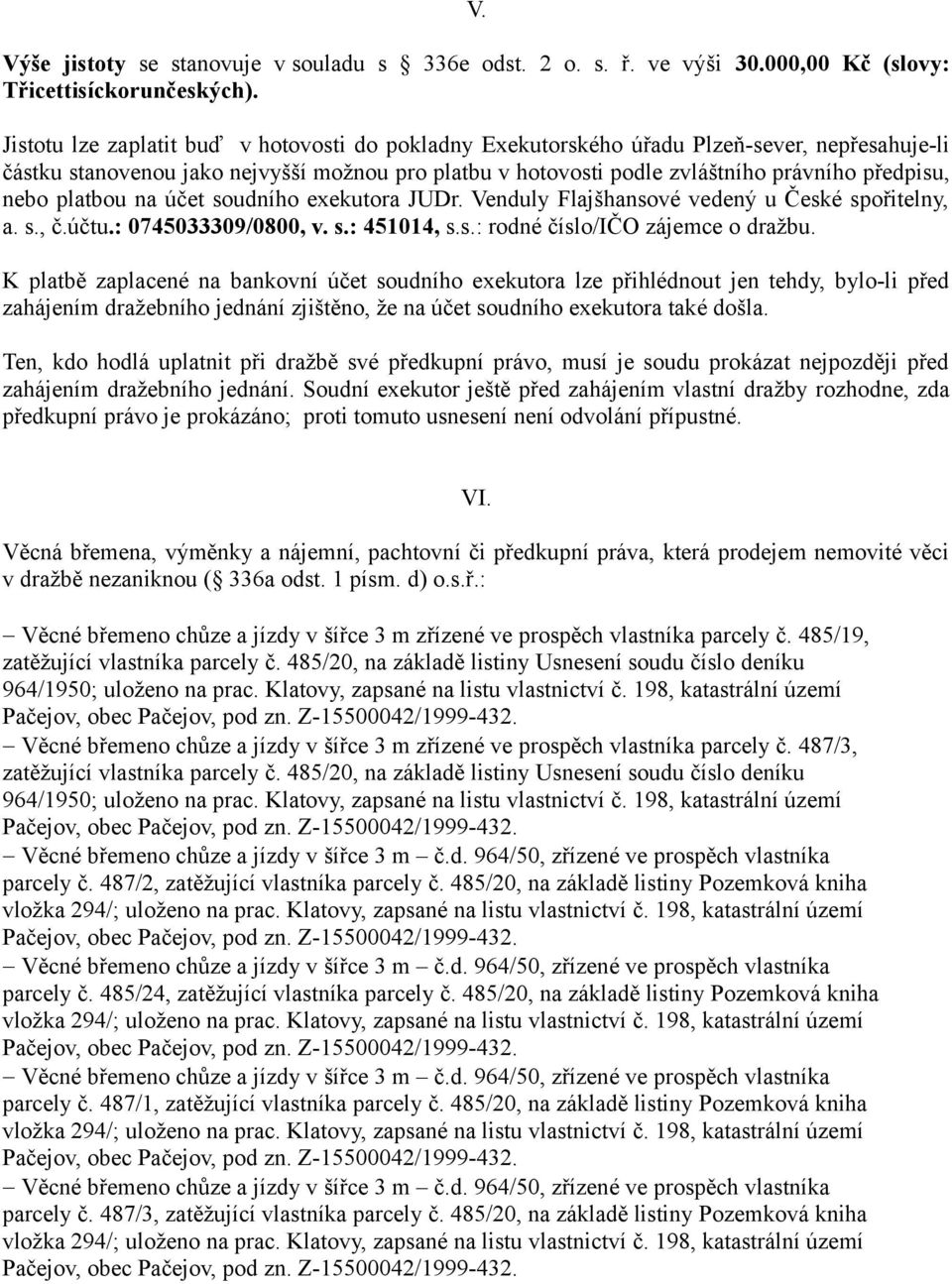 platbou na účet soudního exekutora JUDr. Venduly Flajšhansové vedený u České spořitelny, a. s., č.účtu.: 0745033309/0800, v. s.: 451014, s.s.: rodné číslo/ičo zájemce o dražbu.