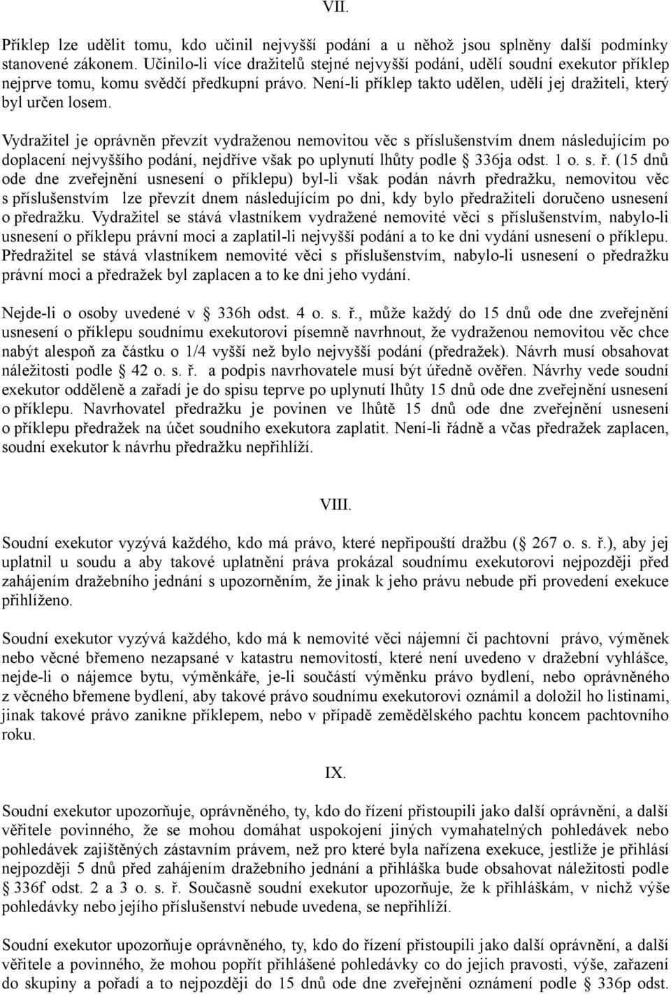 Vydražitel je oprávněn převzít vydraženou nemovitou věc s příslušenstvím dnem následujícím po doplacení nejvyššího podání, nejdříve však po uplynutí lhůty podle 336ja odst. 1 o. s. ř.