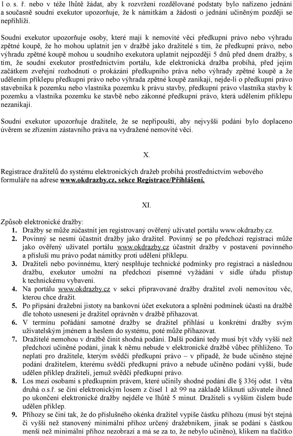 koupě mohou u soudního exekutora uplatnit nejpozději 5 dnů před dnem dražby, s tím, že soudní exekutor prostřednictvím portálu, kde elektronická dražba probíhá, před jejím začátkem zveřejní