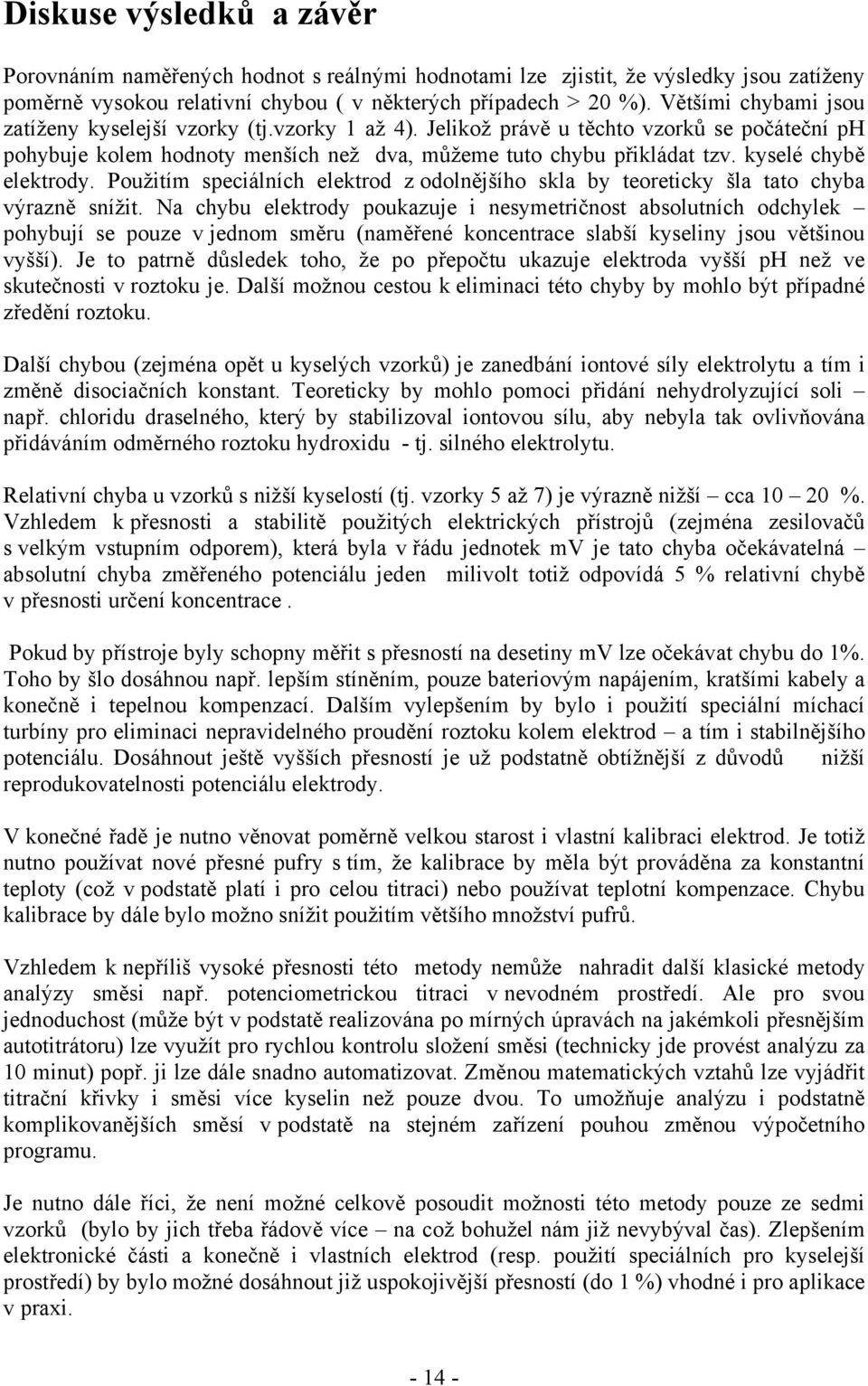 kyselé chybě elektrody. Použitím speciálních elektrod z odolnějšího skla by teoreticky šla tato chyba výrazně snížit.