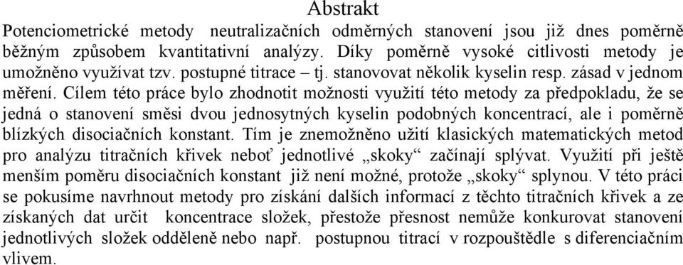 Cílem této práce bylo zhodnotit možnosti využití této metody za předpokladu, že se jedná o stanovení směsi dvou jednosytných kyselin podobných koncentrací, ale i poměrně blízkých disociačních