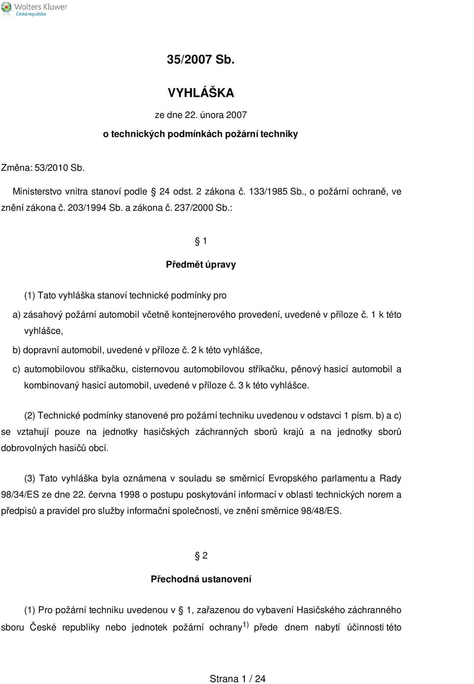 : 1 Předmět úpravy (1) Tato vyhláška stanoví technické podmínky pro a) zásahový požární automobil včetně kontejnerového provedení, uvedené v příloze č.