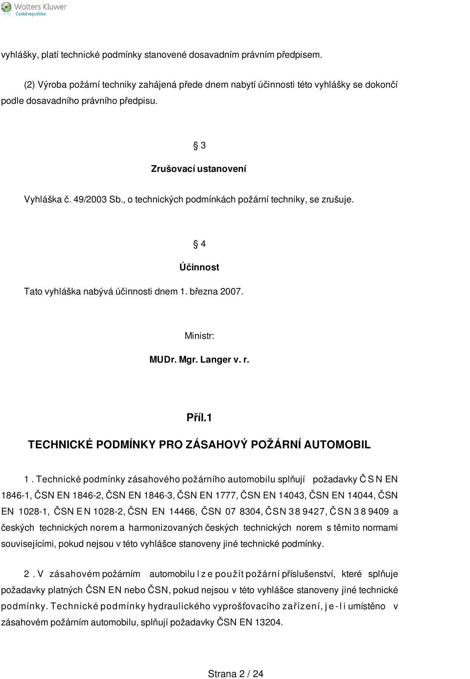 , o technických podmínkách požární techniky, se zrušuje. 4 Účinnost Tato vyhláška nabývá účinnosti dnem 1. března 2007. Ministr: MUDr. Mgr. Langer v. r. Příl.