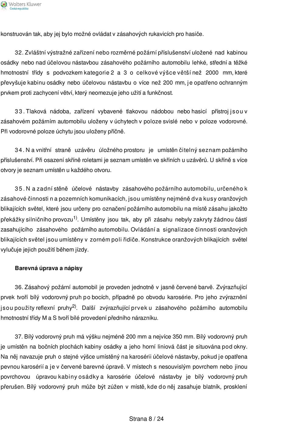 podvozkem kategorie 2 a 3 o celkové výšce větší než 2000 mm, které převyšuje kabinu osádky nebo účelovou nástavbu o více než 200 mm, j e opatřeno ochranným prvkem proti zachycení větví, který