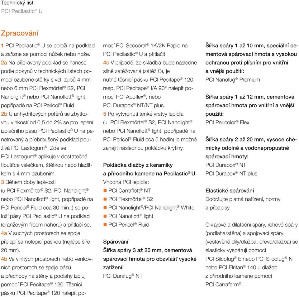 2 b U anhydritových potěrů se zbytkovou vlhkostí od 0,5 do 2% se pro lepení izolačního pásu na penetrovaný a přebroušený podklad používá PCI Lastogum.