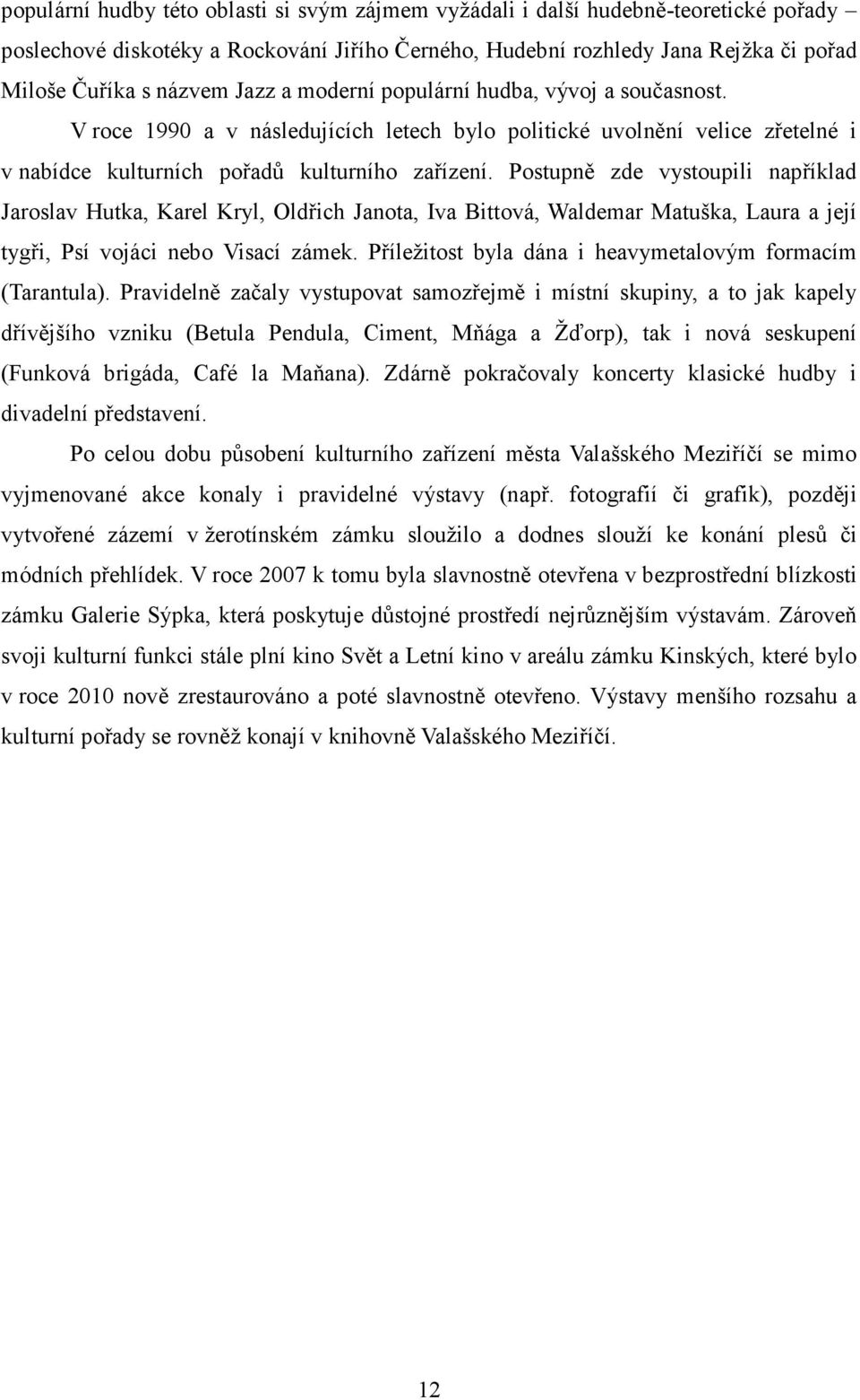 Postupně zde vystoupili například Jaroslav Hutka, Karel Kryl, Oldřich Janota, Iva Bittová, Waldemar Matuška, Laura a její tygři, Psí vojáci nebo Visací zámek.