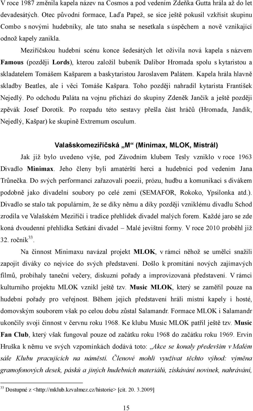 Meziříčskou hudební scénu konce šedesátých let oživila nová kapela s názvem Famous (později Lords), kterou založil bubeník Dalibor Hromada spolu s kytaristou a skladatelem Tomášem Kašparem a