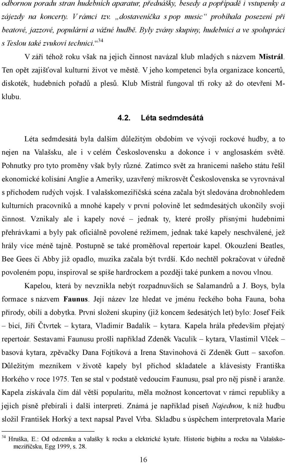 34 V září téhož roku však na jejich činnost navázal klub mladých s názvem Mistrál. Ten opět zajišťoval kulturní život ve městě.