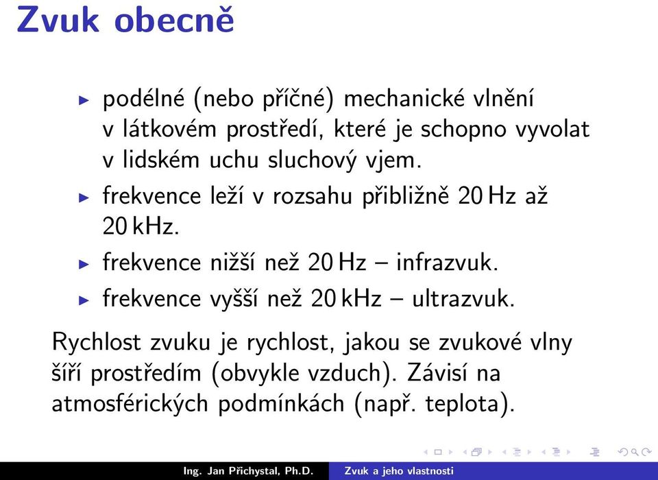 frekvence nižší než 20 Hz infrazvuk. frekvence vyšší než 20 khz ultrazvuk.