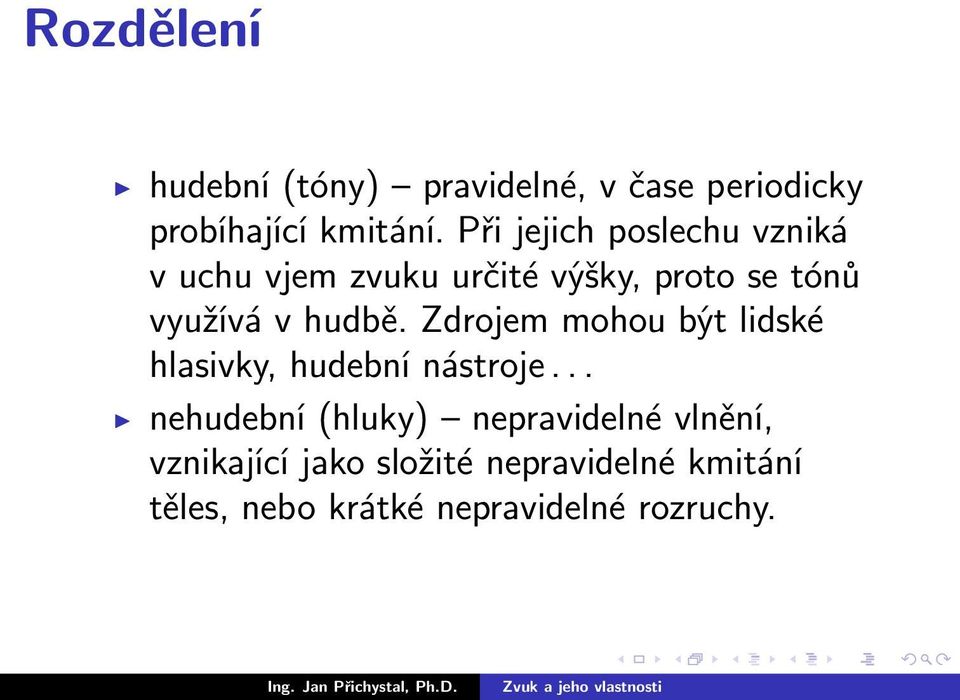 hudbě. Zdrojem mohou být lidské hlasivky, hudební nástroje.