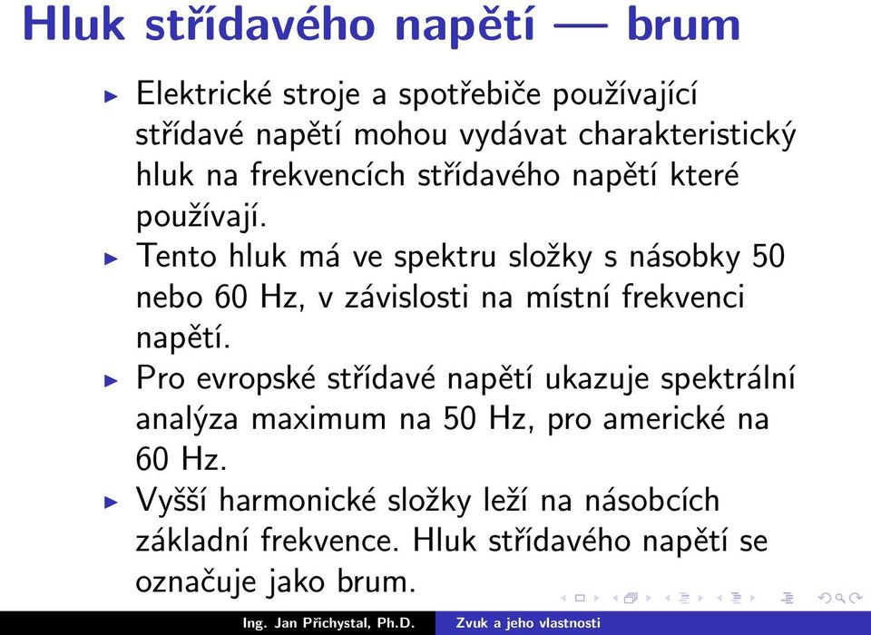 Tento hluk má ve spektru složky s násobky 50 nebo 60 Hz, v závislosti na místní frekvenci napětí.