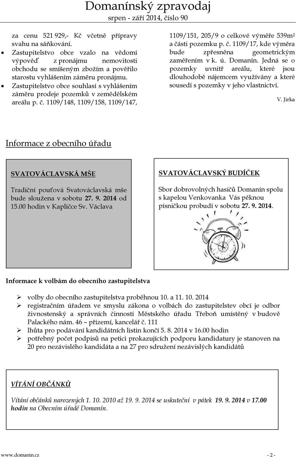 ú. Domanín. Jedná se o pozemky uvnitř areálu, které jsou dlouhodobě nájemcem využívány a které sousedí s pozemky v jeho vlastnictví. V.