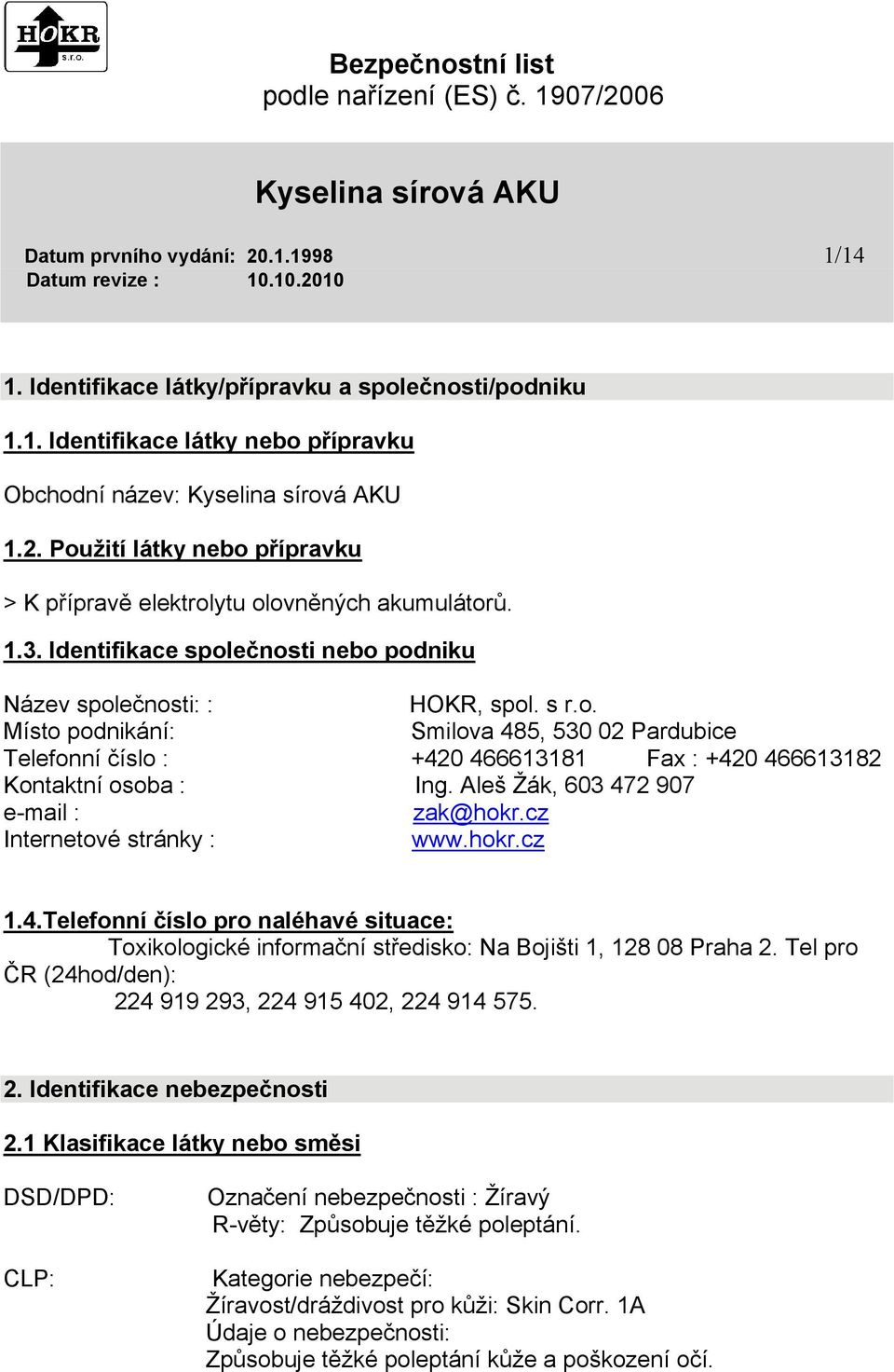 Aleš Žák, 603 472 907 e-mail : zak@hokr.cz Internetové stránky : www.hokr.cz 1.4.Telefonní číslo pro naléhavé situace: Toxikologické informační středisko: Na Bojišti 1, 128 08 Praha 2.