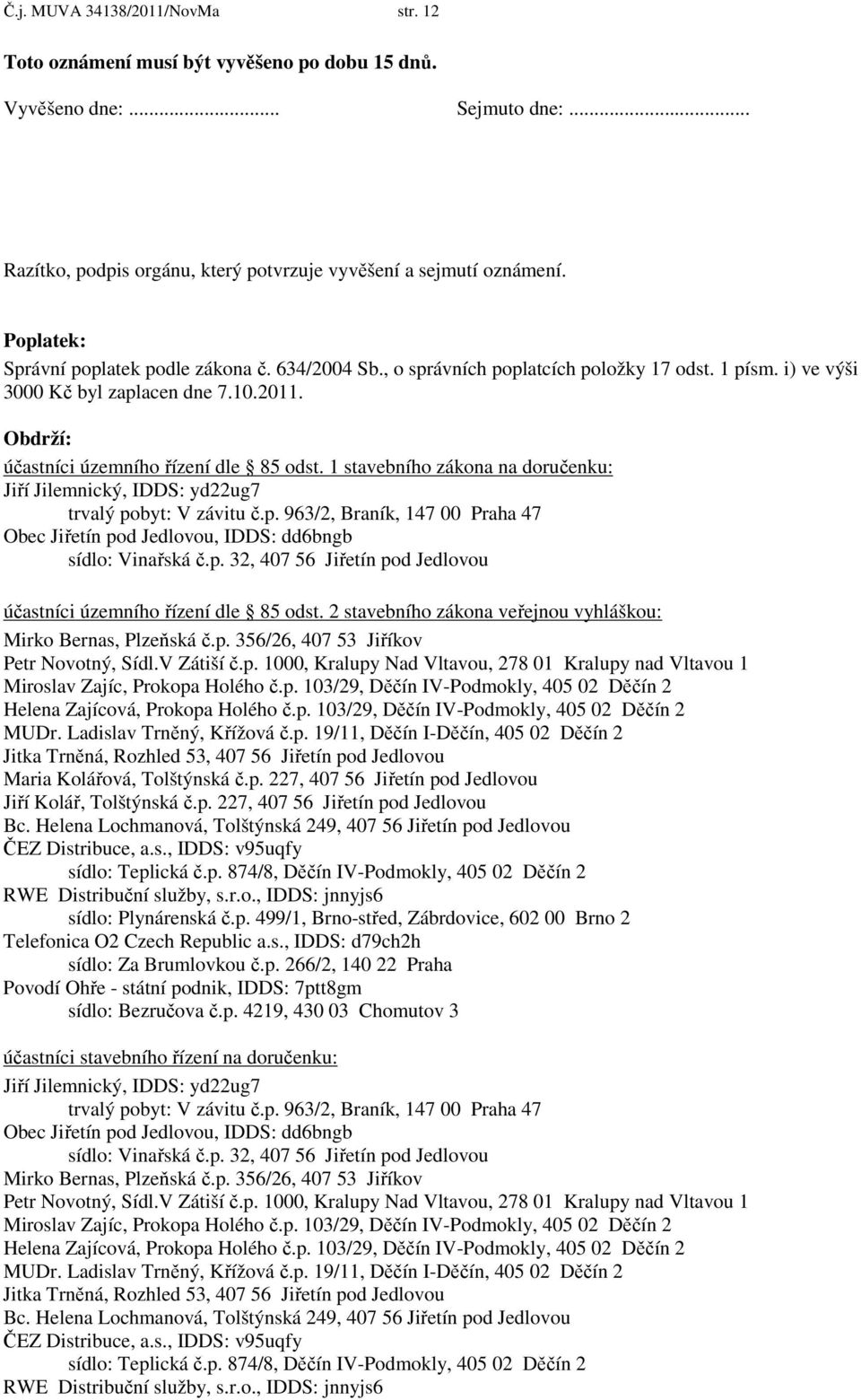 1 stavebního zákona na doručenku: Jiří Jilemnický, IDDS: yd22ug7 trvalý pobyt: V závitu č.p. 963/2, Braník, 147 00 Praha 47 Obec Jiřetín pod Jedlovou, IDDS: dd6bngb sídlo: Vinařská č.p. 32, 407 56 Jiřetín pod Jedlovou účastníci územního řízení dle 85 odst.