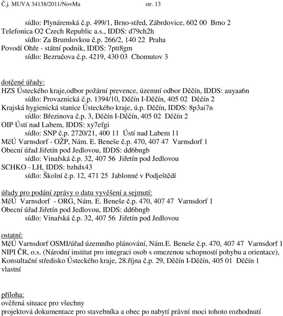 p. Děčín, IDDS: 8p3ai7n sídlo: Březinova č.p. 3, Děčín I-Děčín, 405 02 Děčín 2 OIP Ústí nad Labem, IDDS: xy7efgi sídlo: SNP č.p. 2720/21, 400 11 Ústí nad Labem 11 MěÚ Varnsdorf - OŽP, Nám. E.