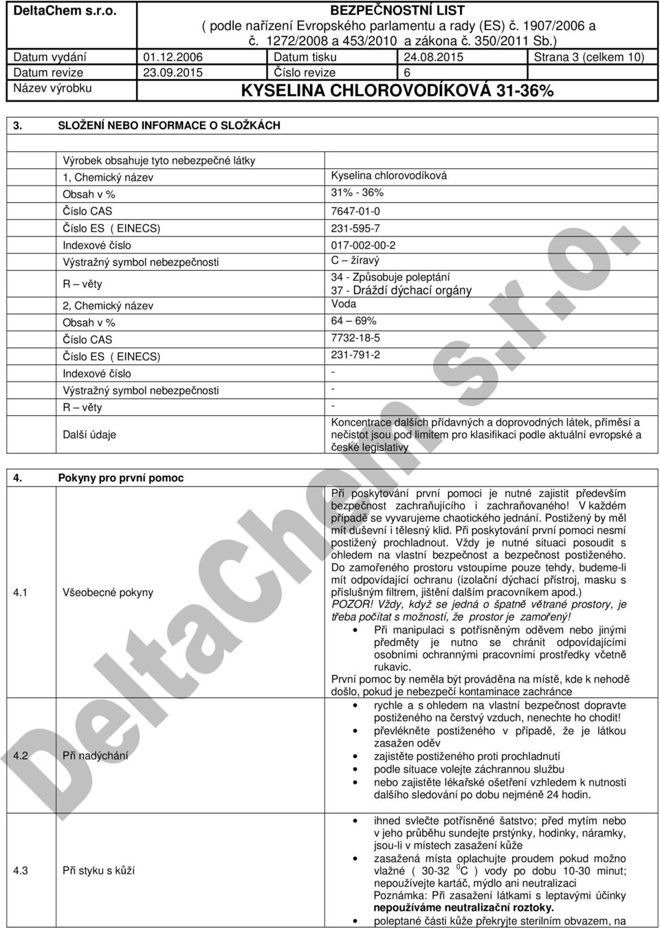 017-002-00-2 Výstražný symbol nebezpečnosti C žíravý R věty 34 - Způsobuje poleptání 37 - Dráždí dýchací orgány 2, Chemický název Voda Obsah v % 64 69% Číslo CAS 7732-18-5 Číslo ES ( EINECS)