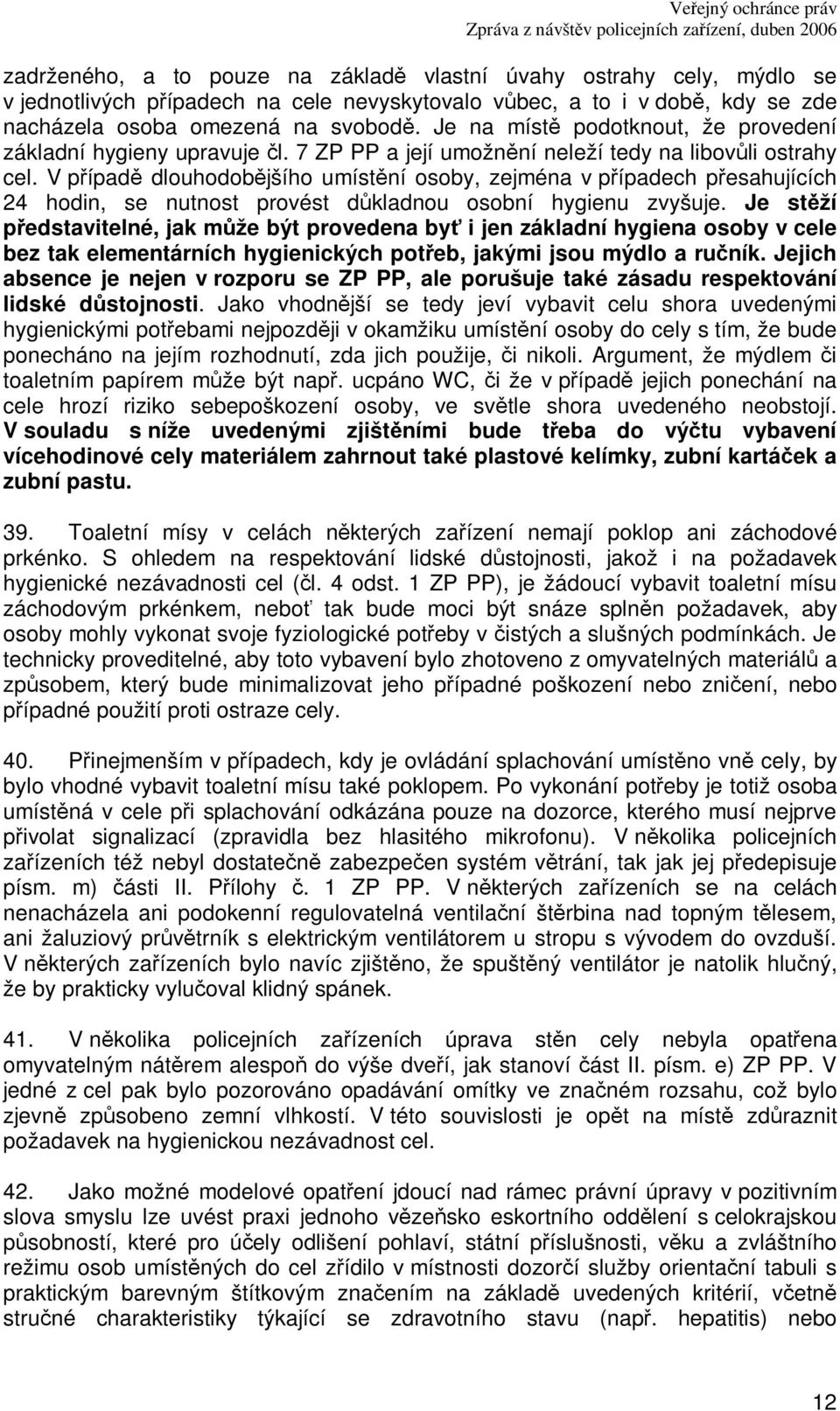 V pípad dlouhodobjšího umístní osoby, zejména v pípadech pesahujících 24 hodin, se nutnost provést dkladnou osobní hygienu zvyšuje.