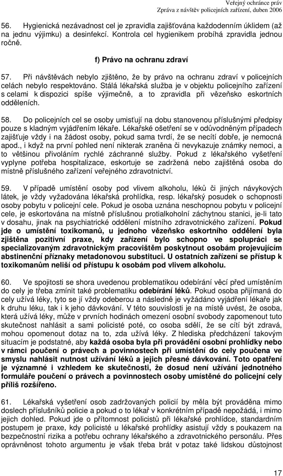 Stálá lékaská služba je v objektu policejního zaízení s celami k dispozici spíše výjimen, a to zpravidla pi vzesko eskortních oddleních. 58.