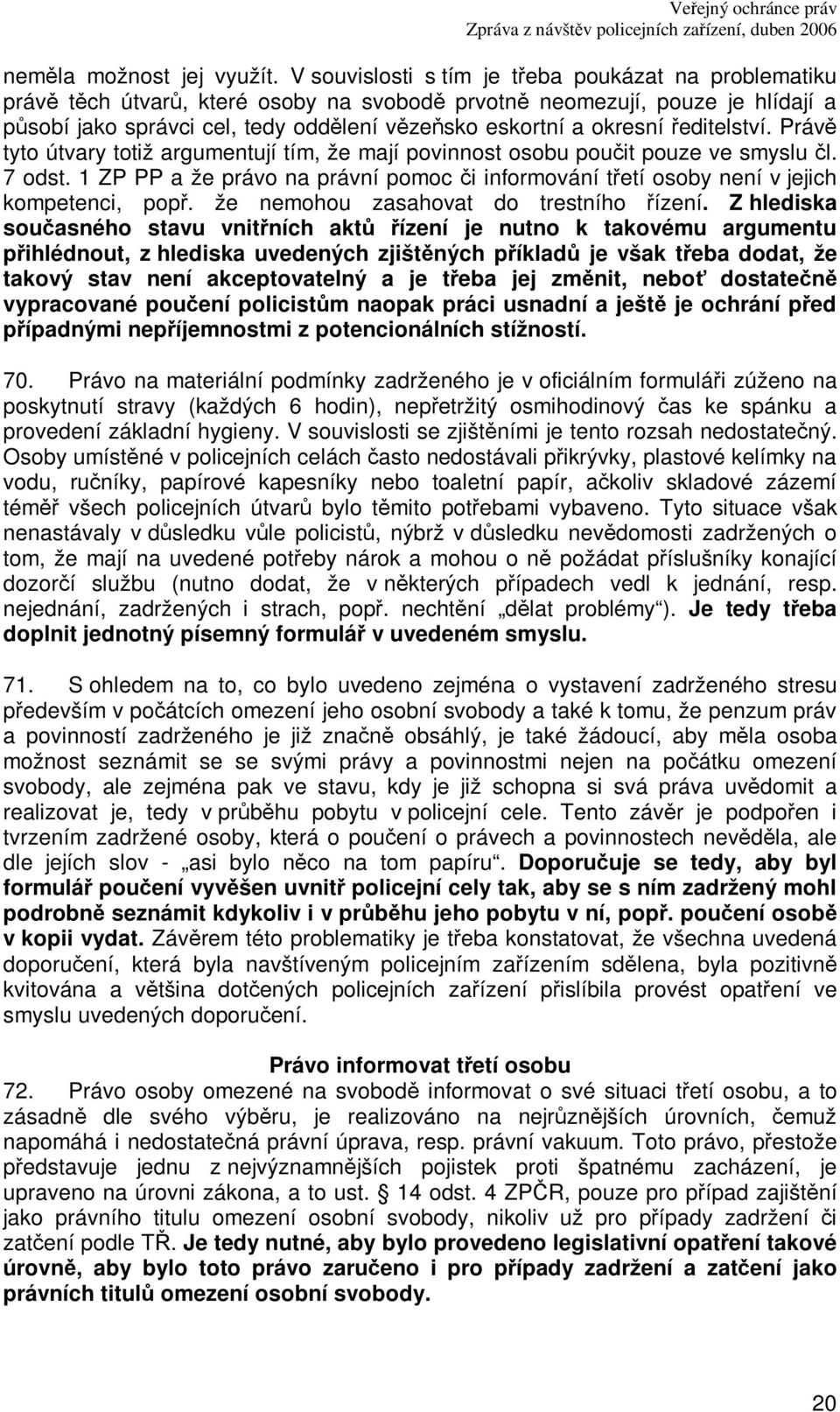 editelství. Práv tyto útvary totiž argumentují tím, že mají povinnost osobu pouit pouze ve smyslu l. 7 odst. 1 ZP PP a že právo na právní pomoc i informování tetí osoby není v jejich kompetenci, pop.