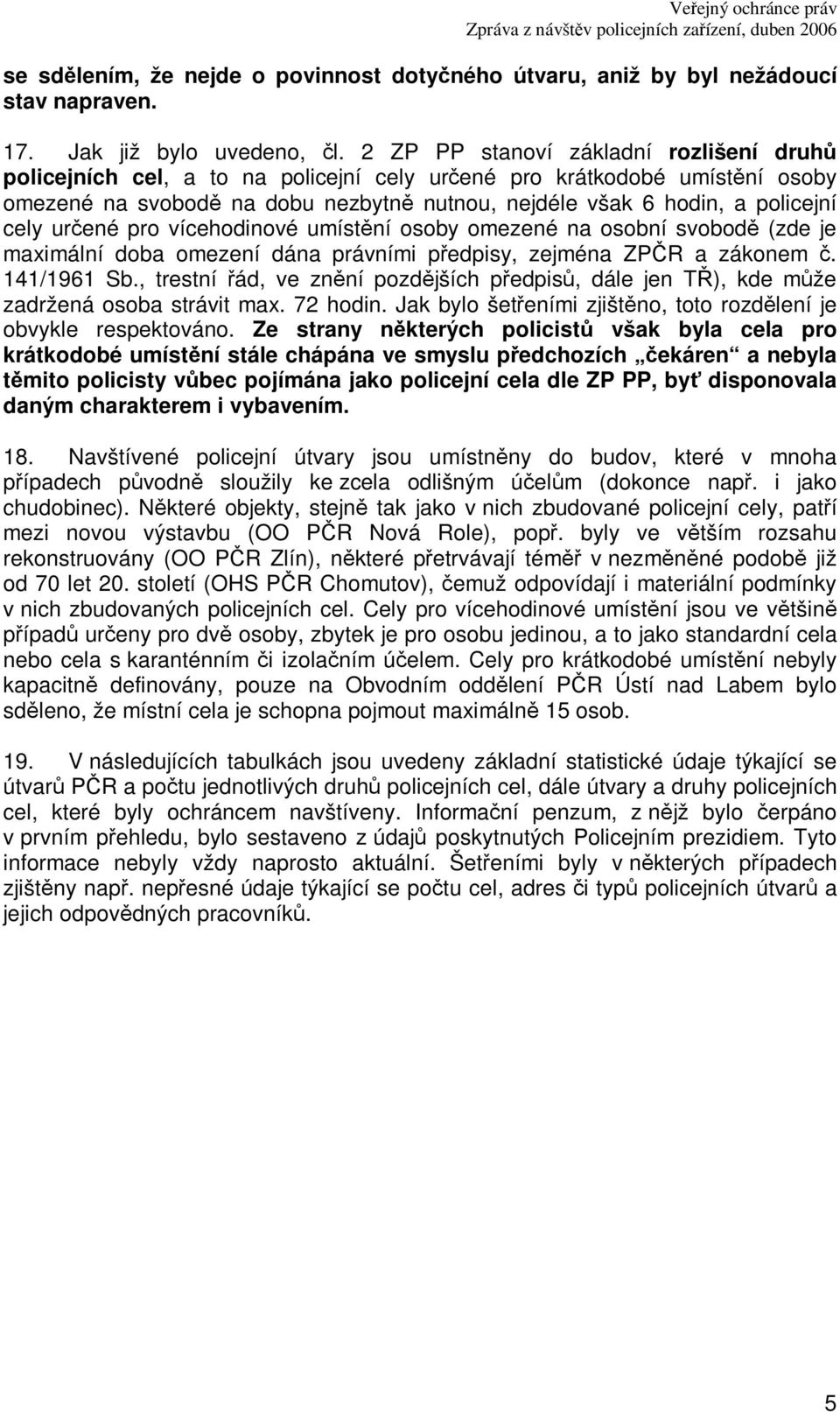 urené pro vícehodinové umístní osoby omezené na osobní svobod (zde je maximální doba omezení dána právními pedpisy, zejména ZPR a zákonem. 141/1961 Sb.