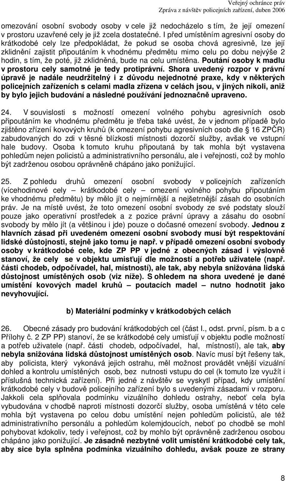 že poté, již zklidnná, bude na celu umístna. Poutání osoby k madlu v prostoru cely samotné je tedy protiprávní.