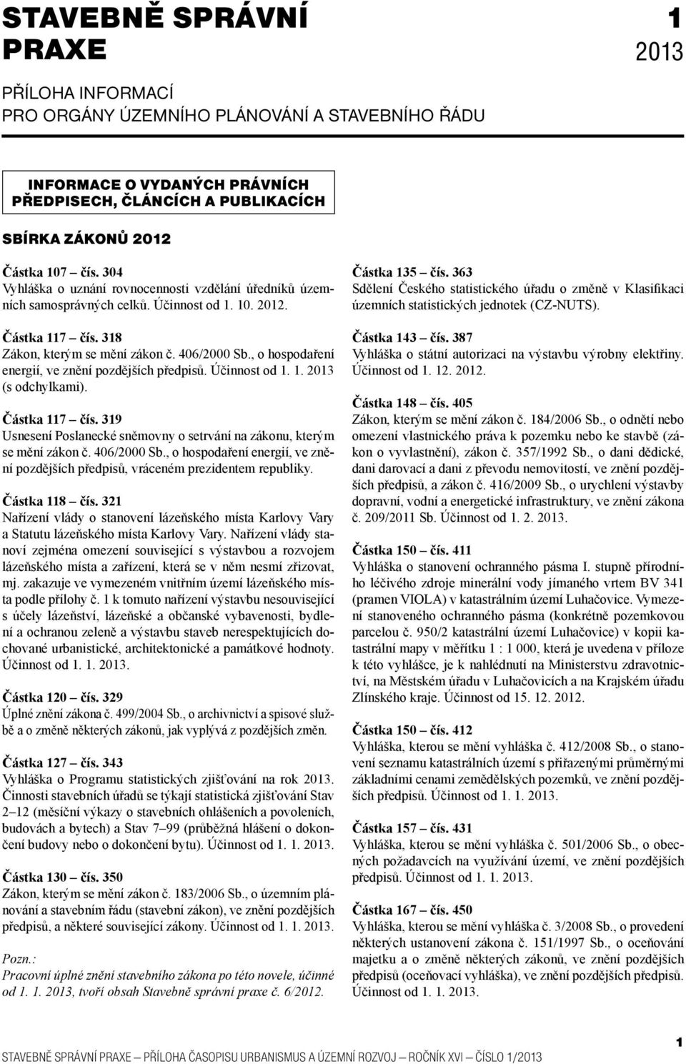 , o hospodaření energií, ve znění pozdějších předpisů. Účinnost od 1. 1. 2013 (s odchylkami). Částka 117 čís. 319 Usnesení Poslanecké sněmovny o setrvání na zákonu, kterým se mění zákon č.