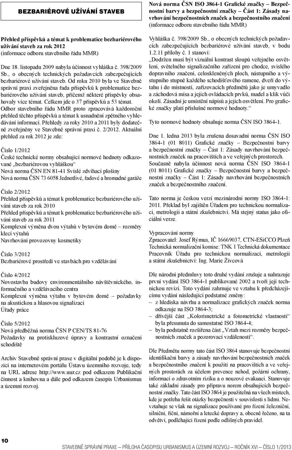 Od roku 2010 byla ve Stavebně správní praxi zveřejněna řada příspěvků k problematice bezbariérového užívání staveb, přičemž některé příspěvky obsahovaly více témat.