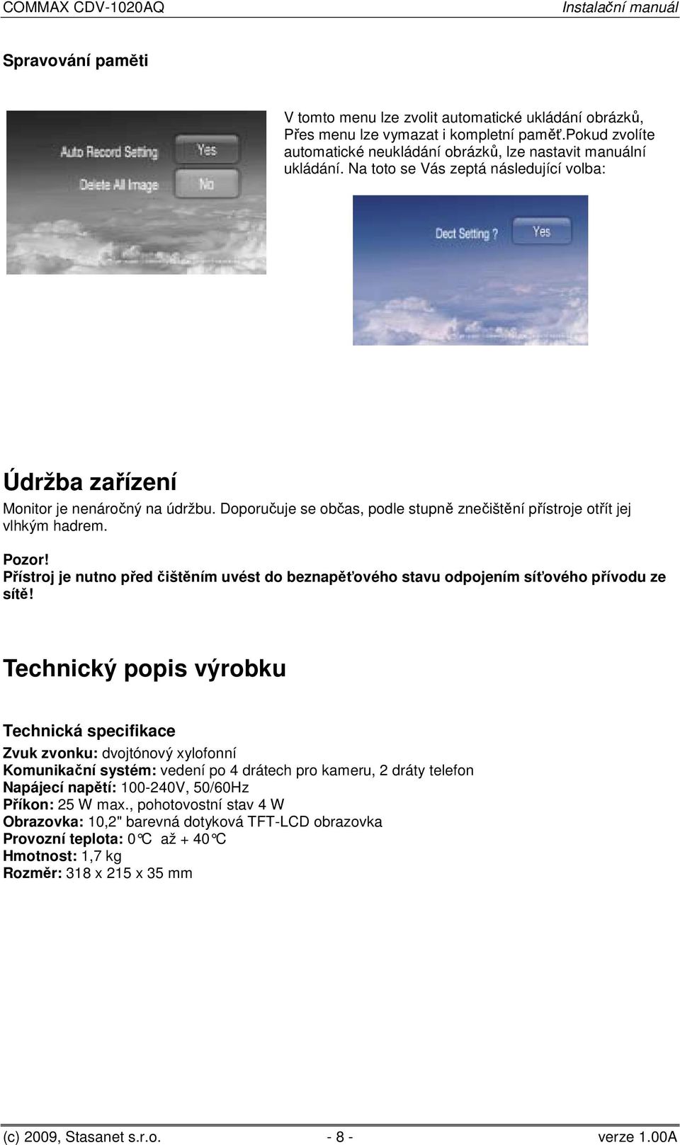 Přístroj je nutno před čištěním uvést do beznapěťového stavu odpojením síťového přívodu ze sítě!