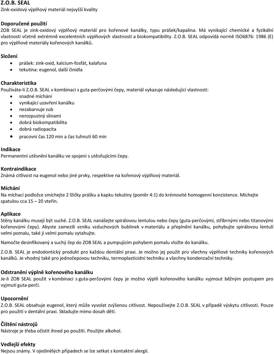 SEAL odpovídá normě ISO6876: 1986 (E) pro výplňové materiály kořenových kanálků. Složení prášek: zink-oxid, kalcium-fosfát, kalafuna tekutina: eugenol, další činidla Charakteristika Používáte-li Z.O.B.