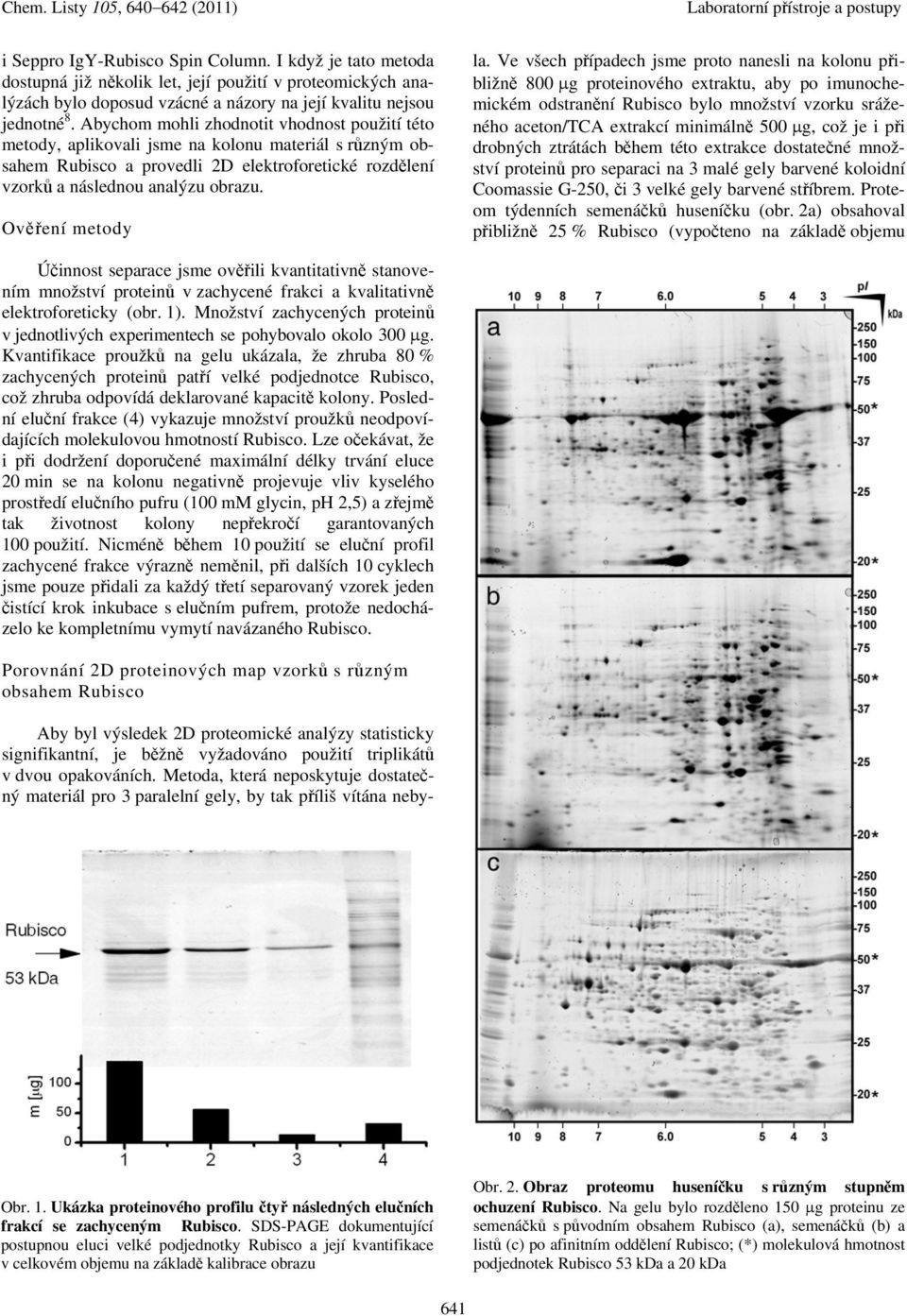 Ověření metody Aby byl výsledek 2D proteomické analýzy statisticky signifikantní, je běžně vyžadováno použití triplikátů v dvou opakováních.