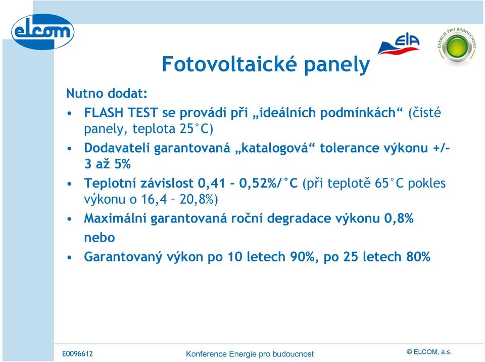 Teplotní závislost 0,41 0,52%/ C (při teplotě 65 C pokles výkonu o 16,4 20,8%) Maximální