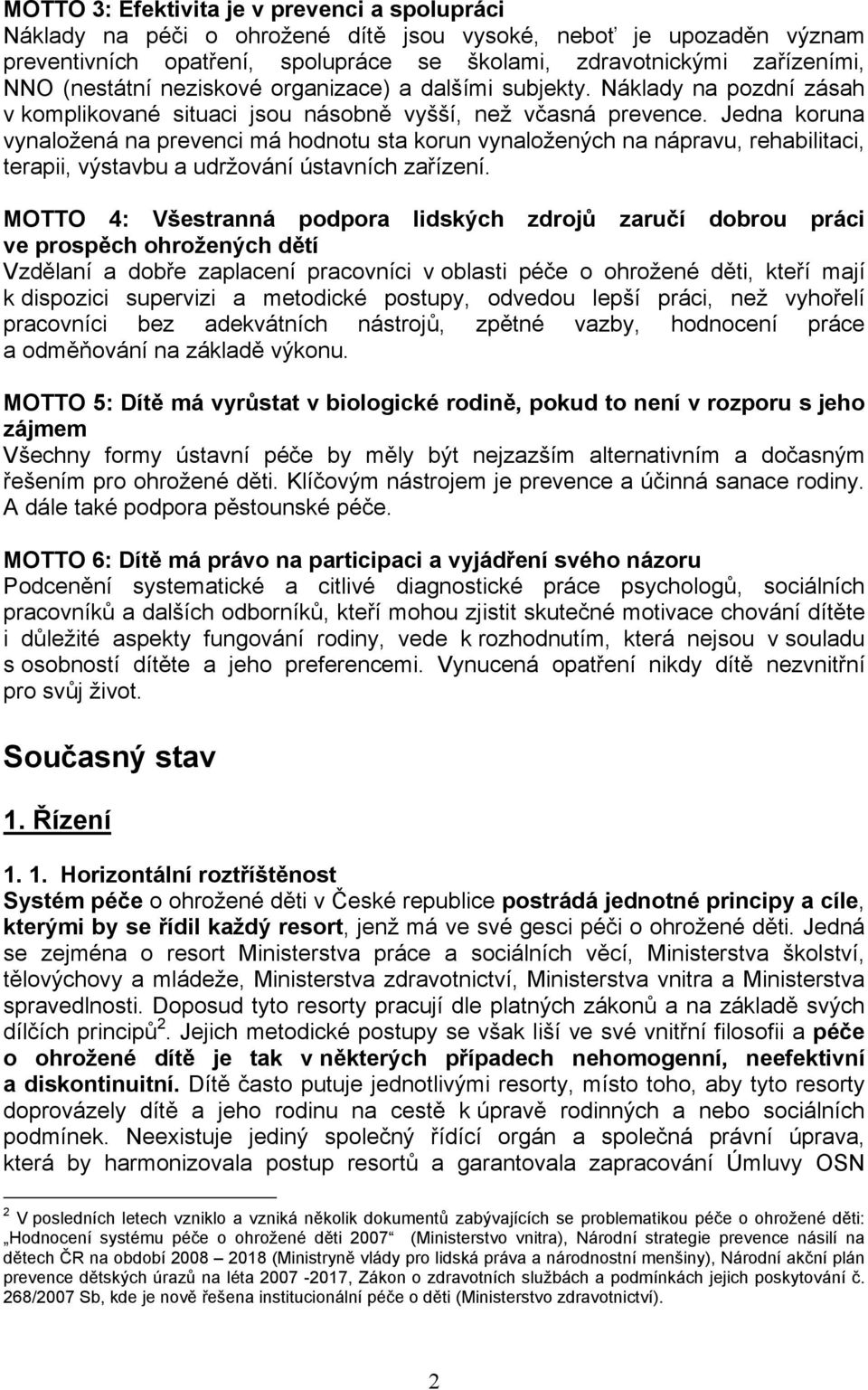 Jedna koruna vynaložená na prevenci má hodnotu sta korun vynaložených na nápravu, rehabilitaci, terapii, výstavbu a udržování ústavních zařízení.