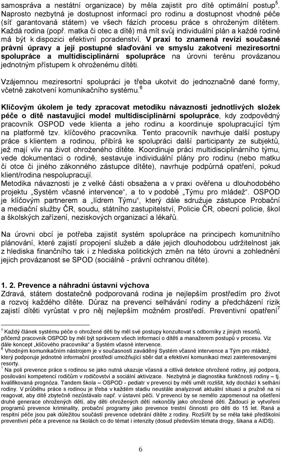 matka či otec a dítě) má mít svůj individuální plán a každé rodině má být k dispozici efektivní poradenství.