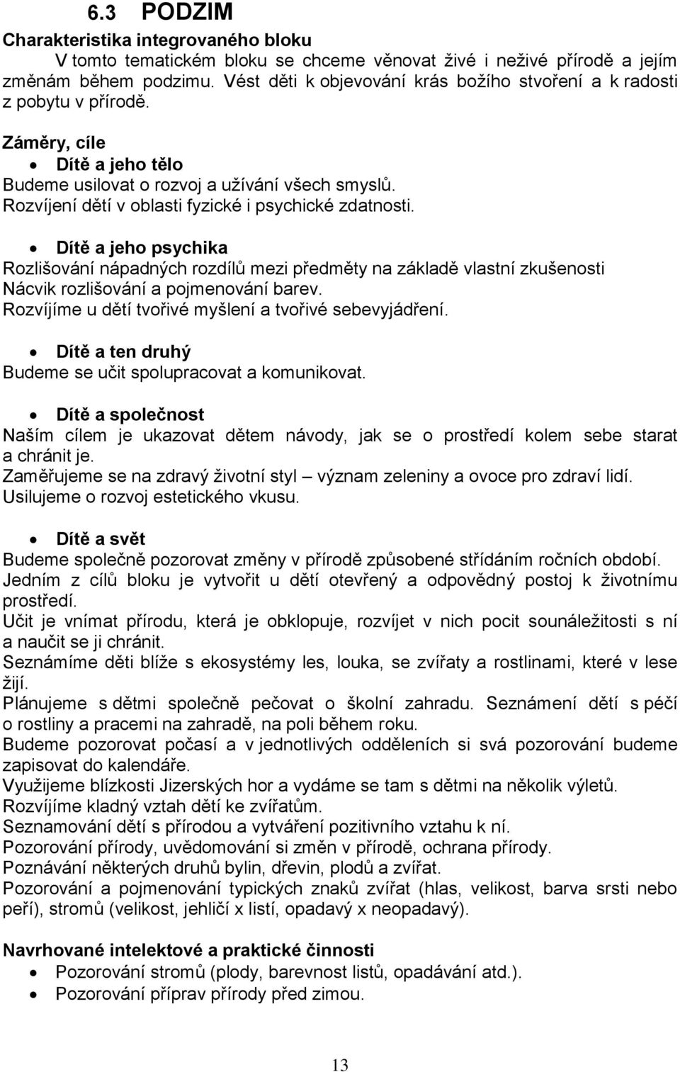 Rozvíjení dětí v oblasti fyzické i psychické zdatnosti. Dítě a jeho psychika Rozlišování nápadných rozdílů mezi předměty na základě vlastní zkušenosti Nácvik rozlišování a pojmenování barev.