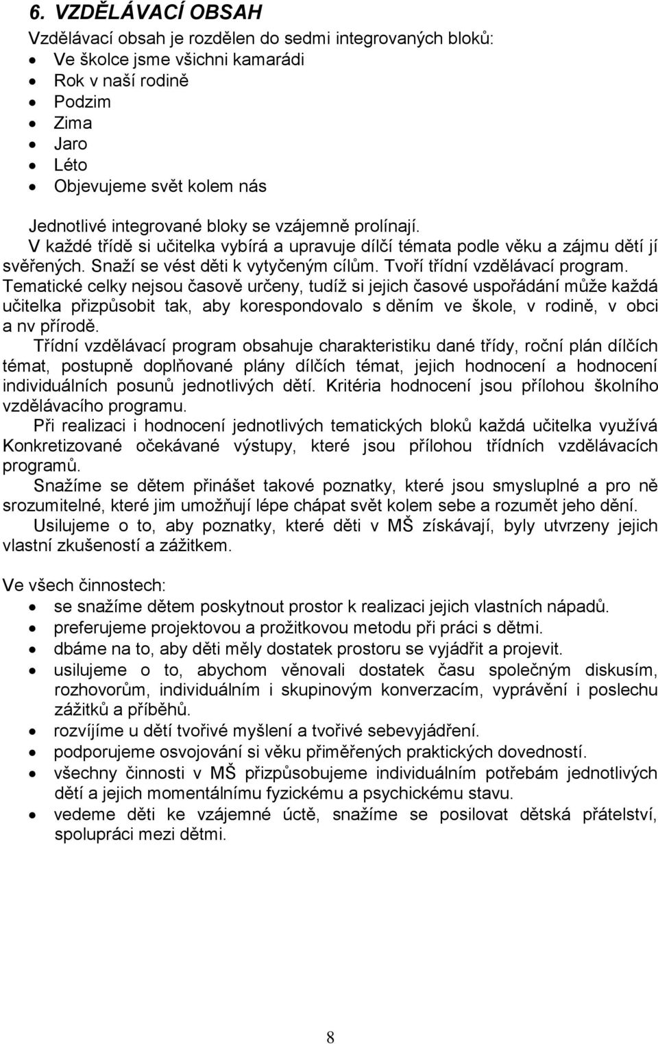 Tematické celky nejsou časově určeny, tudíž si jejich časové uspořádání může každá učitelka přizpůsobit tak, aby korespondovalo s děním ve škole, v rodině, v obci a nv přírodě.