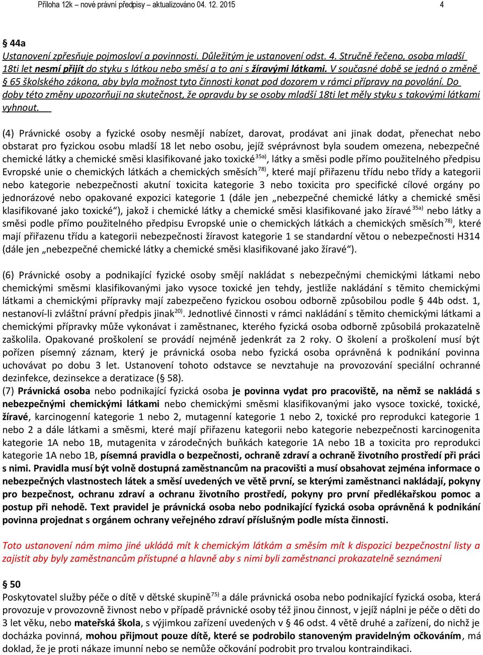 Do doby této změny upozorňuji na skutečnost, že opravdu by se osoby mladší 18ti let měly styku s takovými látkami vyhnout.