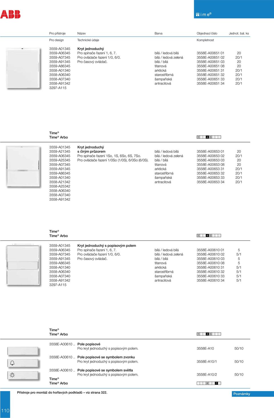 bílá / bílá 3558E-A00651 03 20 3559-A86345 titanová 3558E-A00651 08 20 3558-A01340 arktická 3558E-A00651 31 20/1 3558-A06340 starostříbrná 3558E-A00651 32 20/1 3558-A07340 šampaňská 3558E-A00651 33