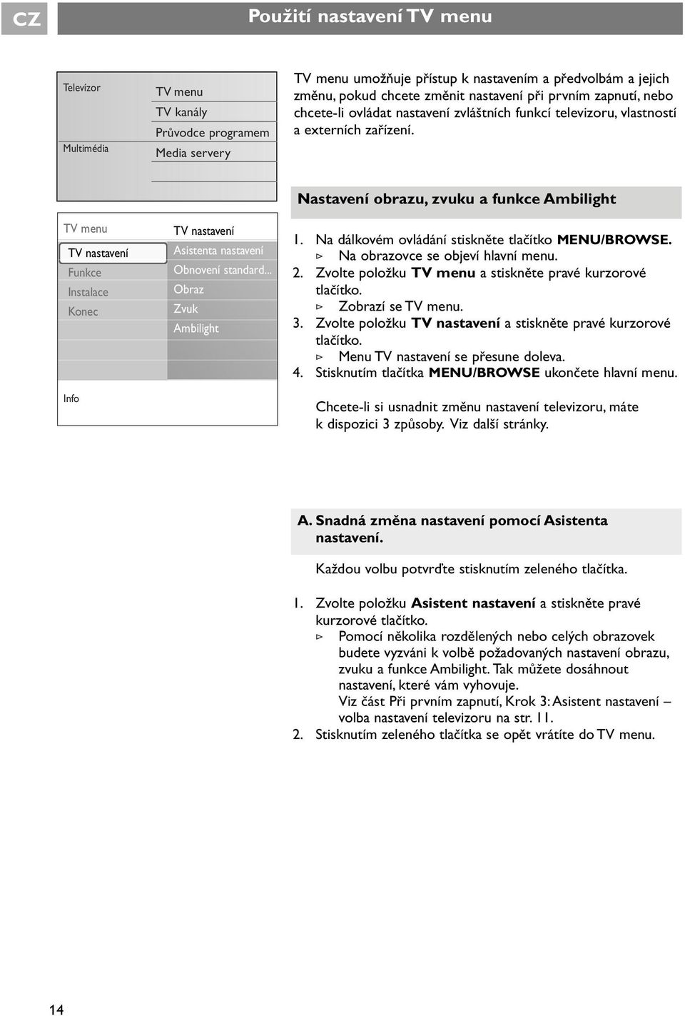 .. Obraz Zvuk Ambilight Nastavení brazu, zvuku a funkce Ambilight 1. Na dálkvém vládání stiskněte tlačítk MENU/BROWSE. > Na brazvce se bjeví hlavní menu. 2.