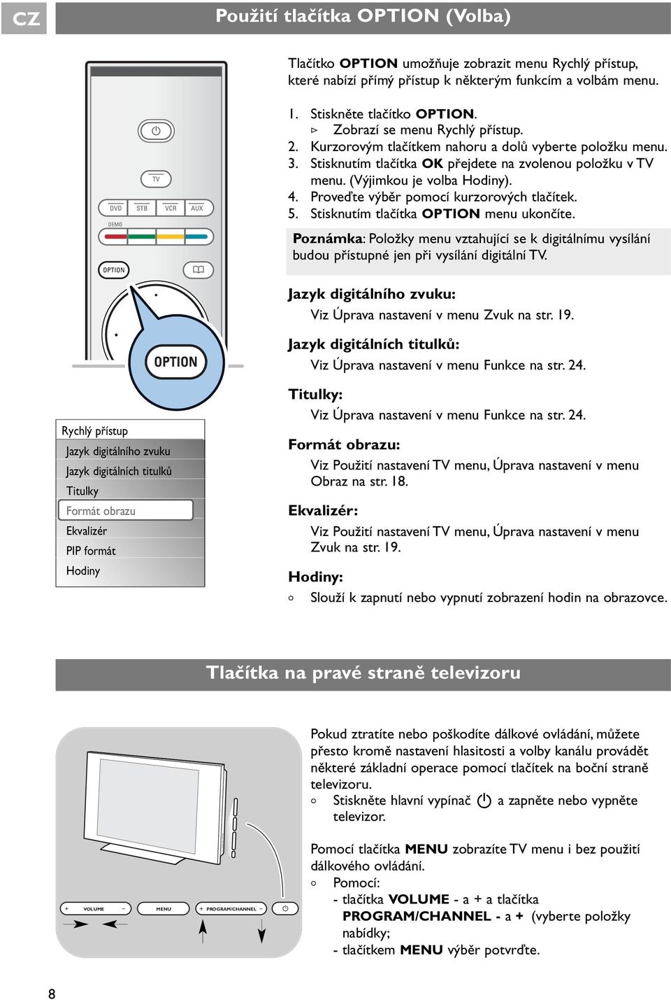 Prveďte výběr pmcí kurzrvých tlačítek. 5. Stisknutím tlačítka OPTION menu uknčíte. Pznámka: Plžky menu vztahující se k digitálnímu vysílání budu přístupné jen při vysílání digitální TV.