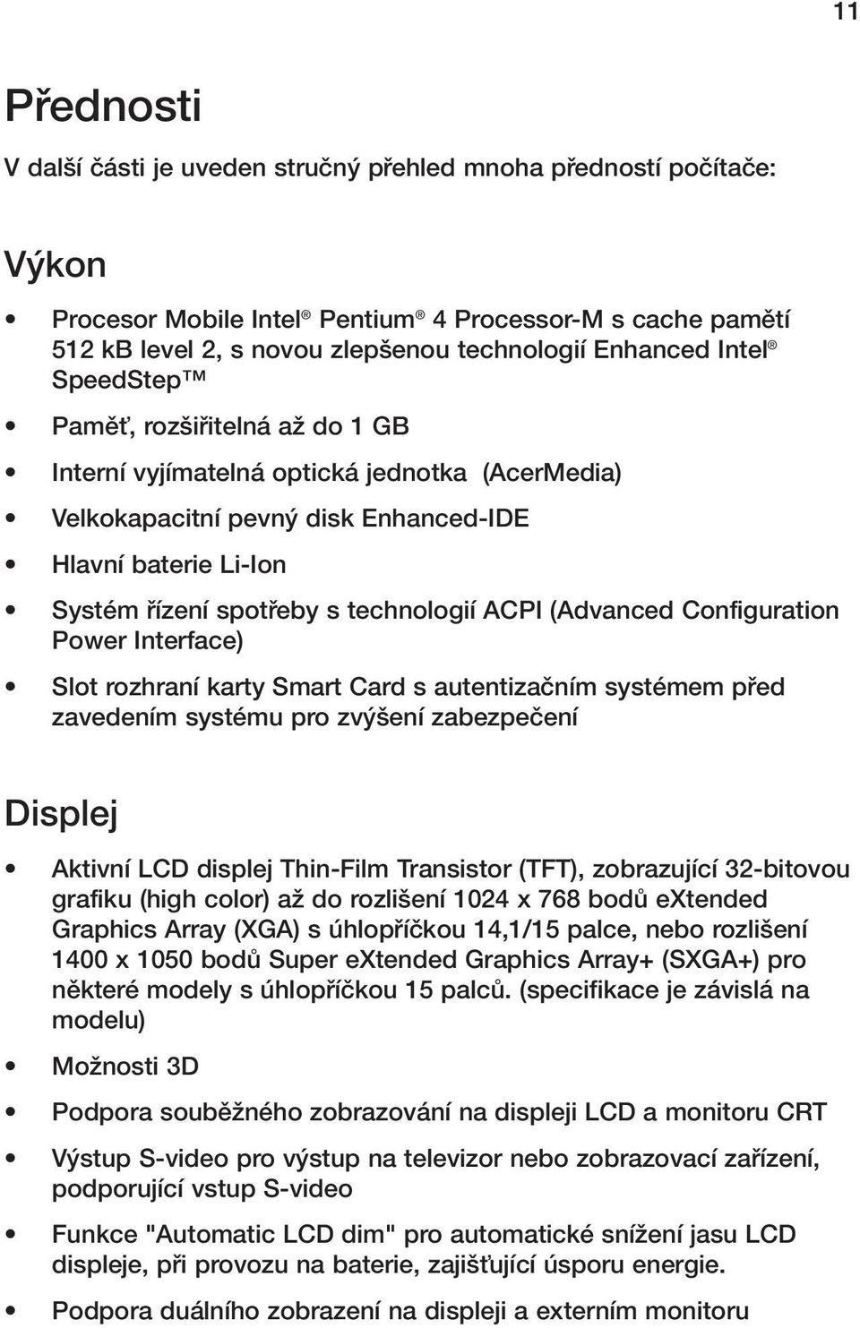 technologií ACPI (Advanced Configuration Power Interface) Slot rozhraní karty Smart Card s autentizaãním systémem pfied zavedením systému pro zv ení zabezpeãení Displej Aktivní LCD displej Thin-Film