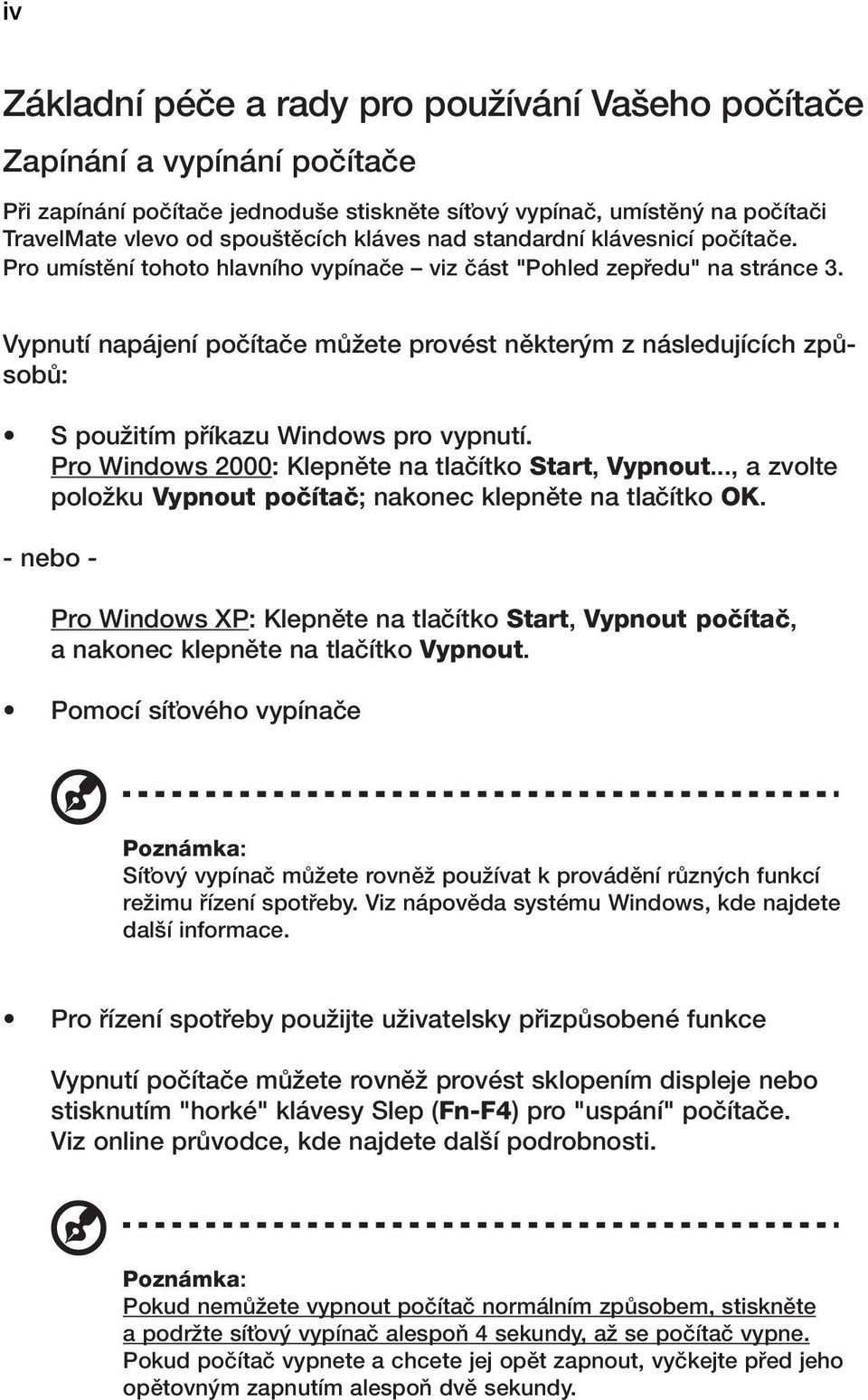 Vypnutí napájení poãítaãe mûïete provést nûkter m z následujících zpûsobû: S pouïitím pfiíkazu Windows pro vypnutí. Pro Windows 2000: Klepnûte na tlaãítko Start, Vypnout.