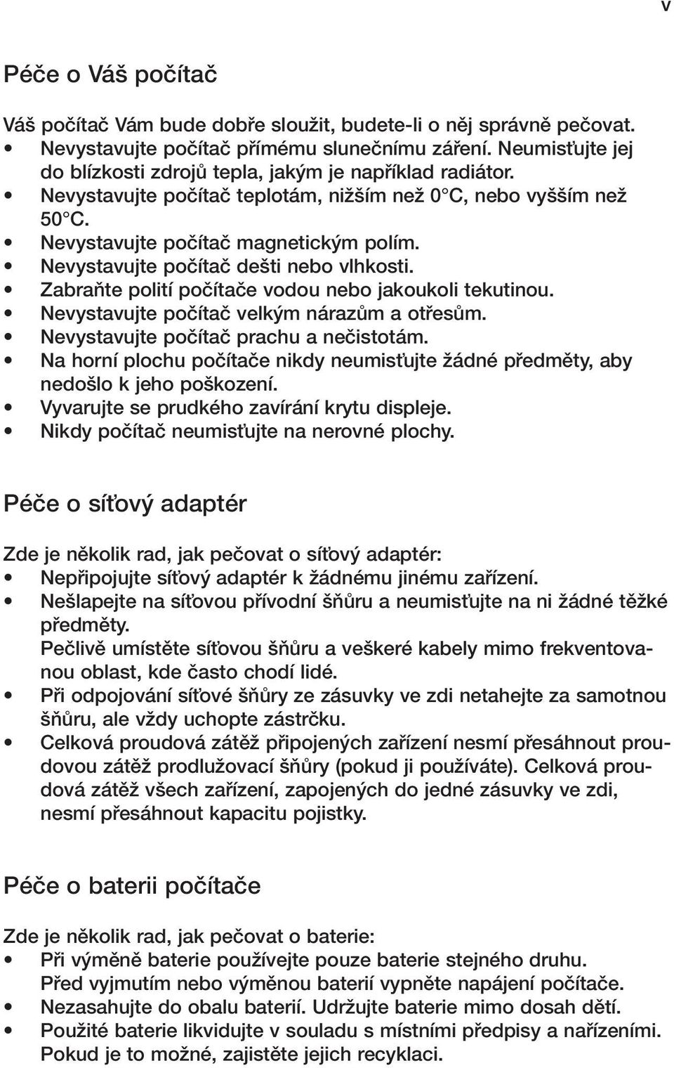 Nevystavujte poãítaã de ti nebo vlhkosti. ZabraÀte polití poãítaãe vodou nebo jakoukoli tekutinou. Nevystavujte poãítaã velk m nárazûm a otfiesûm. Nevystavujte poãítaã prachu a neãistotám.